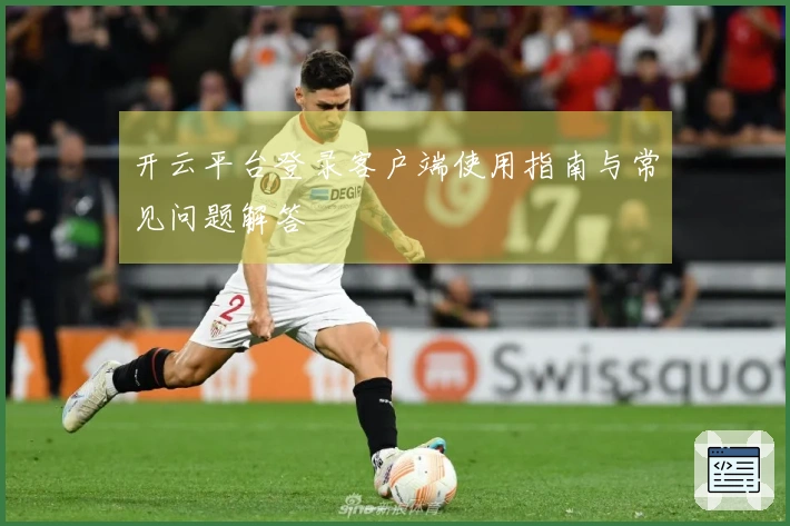 开云平台登录客户端使用指南与常见问题解答