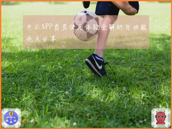 开云APP首页使用体验全解析与功能亮点分享
