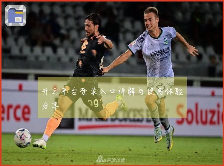 开云平台登录入口详解与使用体验分享