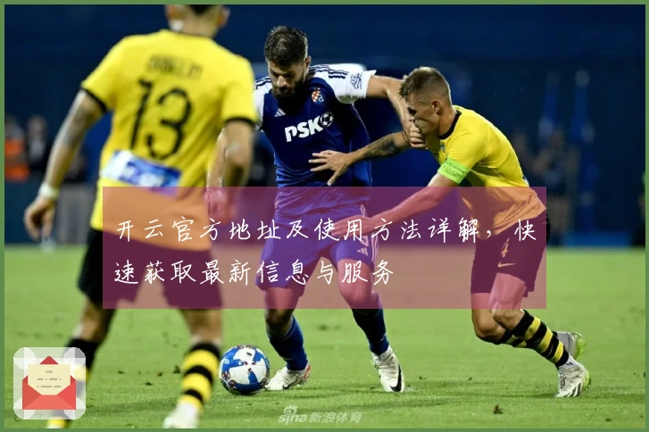 开云官方地址及使用方法详解，快速获取最新信息与服务