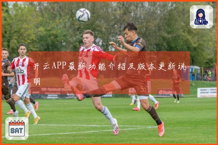 开云APP最新功能介绍及版本更新说明